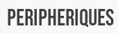 PERIPHERIQUES